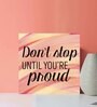 Don't Stop Until Your Proud Multicolour MDF Unframed Art Print