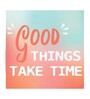 Good Things Take Time Multicolour MDF Unframed Art Print